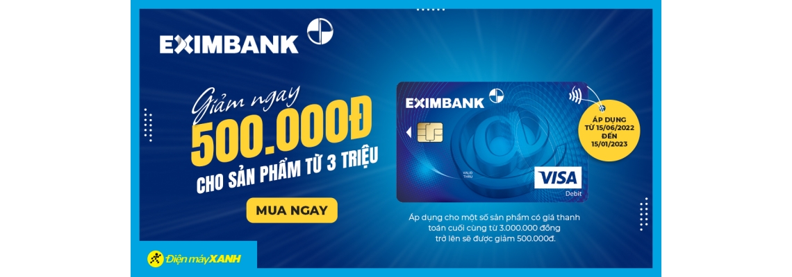 Giảm 500K cho tất cả sản phẩm từ 3 triệu khi thanh toán qua thẻ Eximbank tại Điện máy XANH Giảm 500K cho tất cả sản phẩm từ 3 triệu khi thanh toán qua thẻ Eximbank tại Điện máy XANH