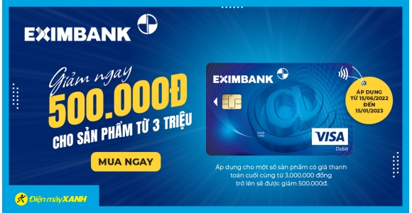 Giảm 500K cho tất cả sản phẩm từ 3 triệu khi thanh toán qua thẻ Eximbank tại Điện máy XANH