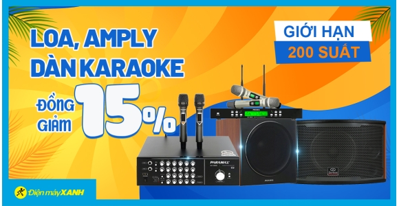 Dàn Karaoke, Loa, Amply,... đồng giảm 15% cực HOT tháng 6 tại Điện máy XANH